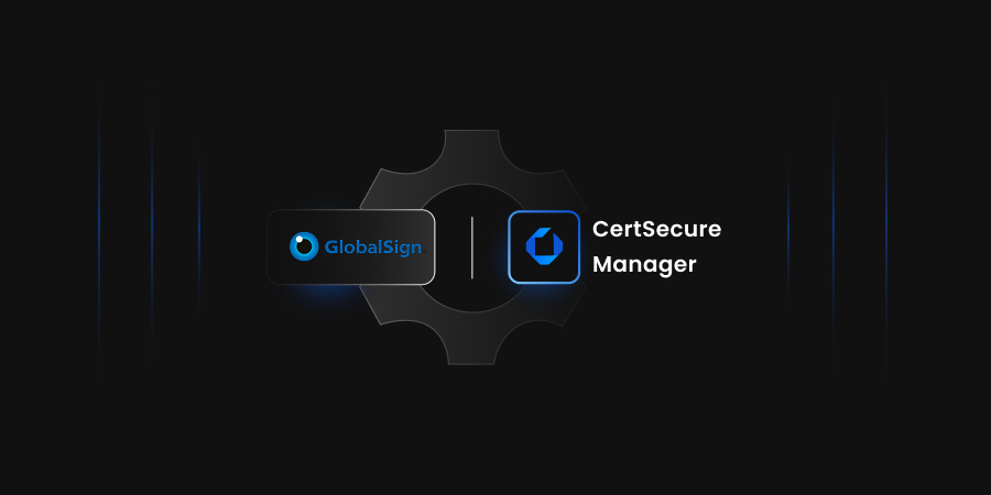 GlobalSign Public CA Integration with CertSecure Manager v3.1 to Simplify Certificate Lifecycle Management